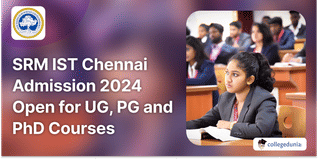 SRM IST Chennai Admission 2024 Open for UG, PG and PhD Courses; Apply Here